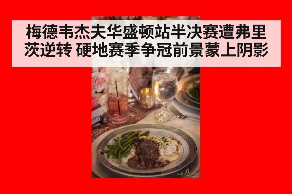 梅德韦杰夫华盛顿站半决赛遭弗里茨逆转 硬地赛季争冠前景蒙上阴影