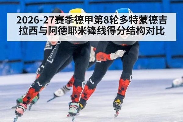 2026-27赛季德甲第8轮多特蒙德吉拉西与阿德耶米锋线得分结构对比